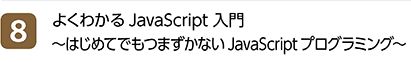 8位 よくわかるJavaScript入門 ～はじめてでもつまずかないJavaScriptプログラミング～