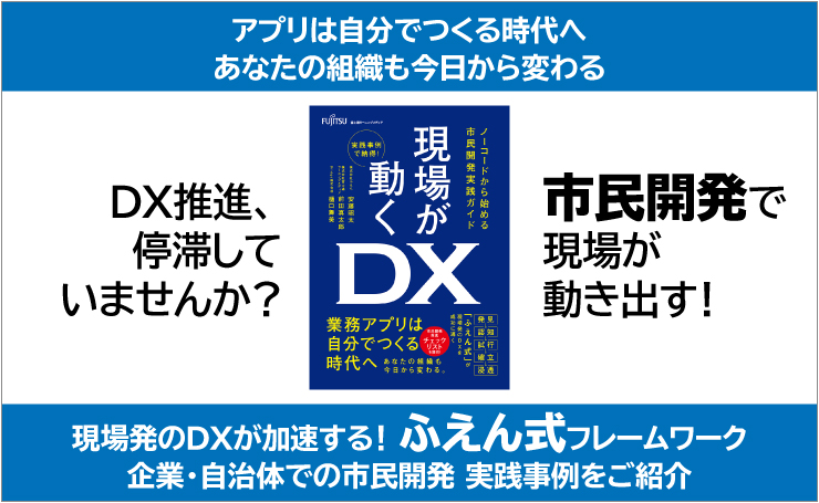 アプリは自分でつくる時代へ あなたの組織も今日から変わる／DX推進、停滞していませんか？／市民開発で現場が動き出す!／現場発のDXが加速する! ふえん式フレームワーク 企業・自治体での市民開発 実践事例をご紹介