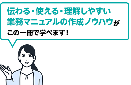 伝わる・使える・理解しやすい業務マニュアルの作成ノウハウがこの一冊で学べます！