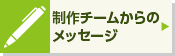 制作チームからのメッセージ