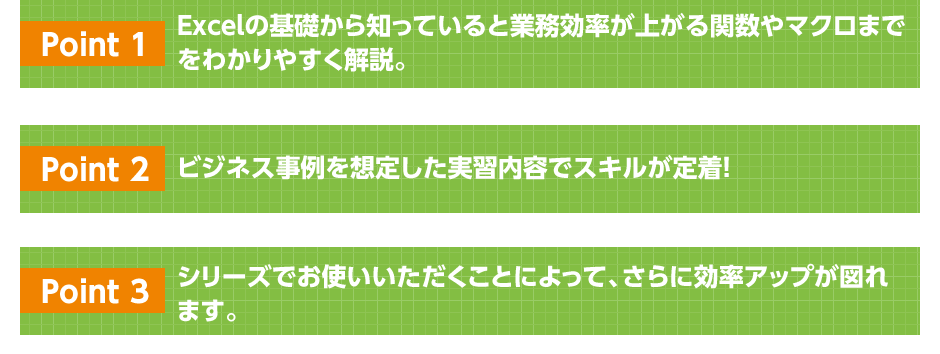  Point 1 Excelの基礎から知っていると業務効率が上がる関数やマクロまでをわかりやすく解説。 Point 2 ビジネス事例を想定した実習内容でスキルが定着！ Point 3 シリーズでお使いいただくことによって、さらに効率アップが図れます。