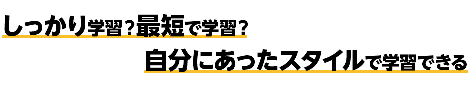 しっかり学習？最短で学習？自分にあったスタイルで学習できる